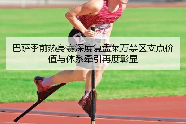 巴萨季前热身赛深度复盘莱万禁区支点价值与体系牵引再度彰显