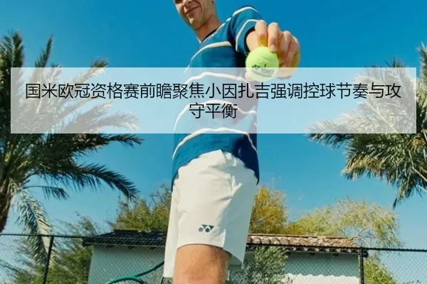 国米欧冠资格赛前瞻聚焦小因扎吉强调控球节奏与攻守平衡